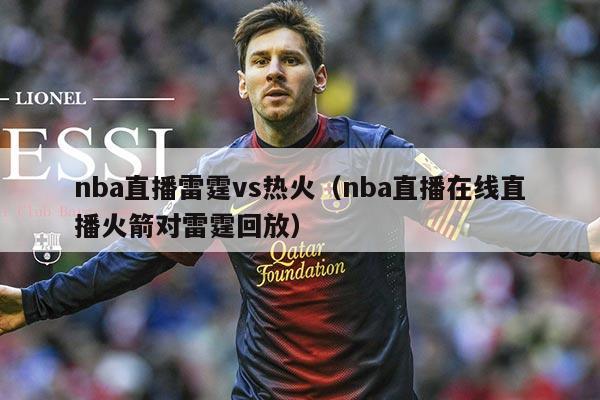 nba直播雷霆vs热火（nba直播在线直播火箭对雷霆回放）
