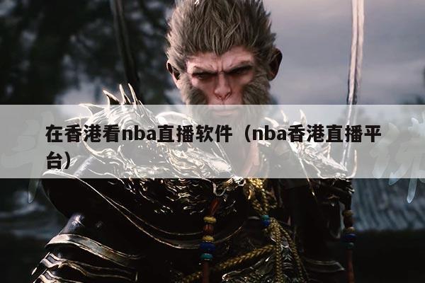 在香港看nba直播软件（nba香港直播平台）