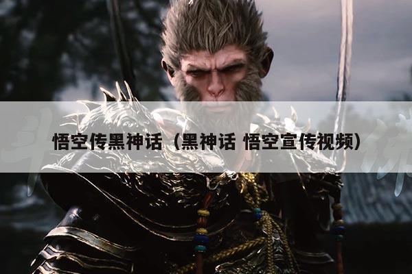 悟空传黑神话（黑神话 悟空宣传视频）