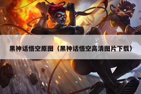 黑神话悟空原图（黑神话悟空高清图片下载）
