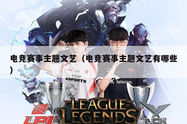 电竞赛事主题文艺(电竞赛事主题文艺有哪些)