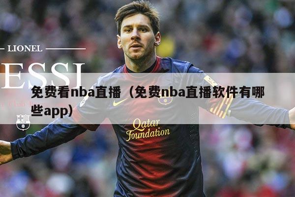 免费看nba直播（免费nba直播软件有哪些app）